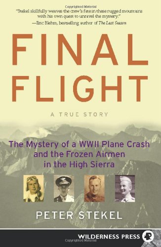 Final Flight: The Mystery of a WW II Plane Crash and the Frozen Airmen in the High Sierra